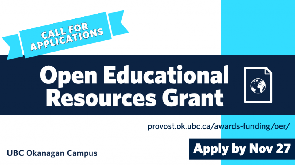 Call for applications. Open Educational Resources Grant. provost.ok.ubc.ca/awards-funding/oer/ Apply by Nov 27. UBC Okanagan Campus