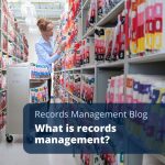 Records Management Blog. What is records Management? Image with a woman using a cart to organize shelves of files.