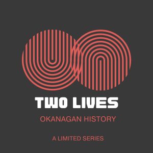 Two Lives: a historical podcast researched through Okanagan Special Collections & Archives